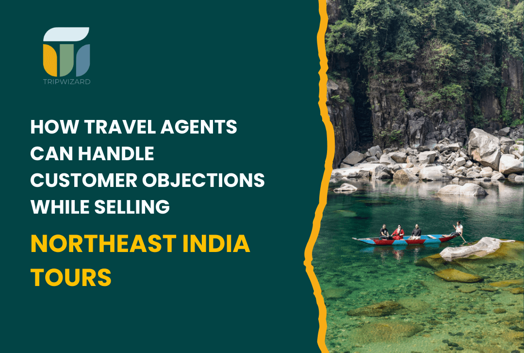 How Travel Agents Can Handle Customer Objections While Selling Northeast India Tours