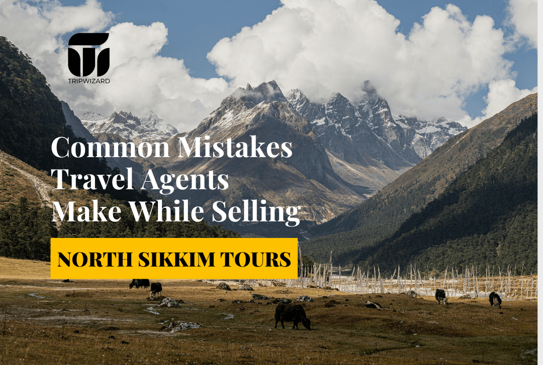 Common Mistakes Travel Agents Make While Selling North Sikkim Tours